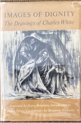 Item #107063 IMAGES OF DIGNITY. THE DRAWINGS OF CHARLES WHITE.; Foreword by Harry Belafonte,...