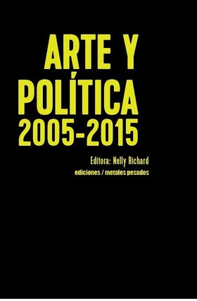 Item #111011 ARTE Y POLÍTICA 2005 – 2015: PROYECTOS CURATORIALES, TEXTOS CRÍTICOS Y...