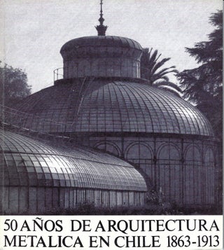 Item #117103 50 AÑOS DE ARQUITECTURA METÁLICA EN CHILE 1863-1913. Francisco Vergara...