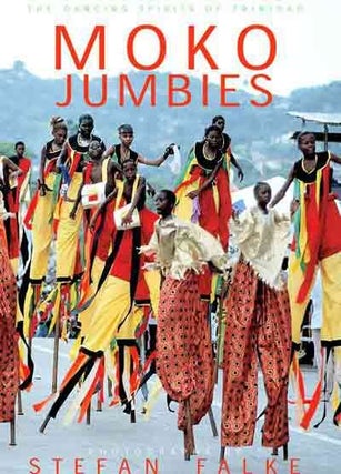 Item #117442 MOKO JUMBIES: THE DANCING SPIRITS OF TRINIDAD.; Photographs by Stefan Falke. Design...