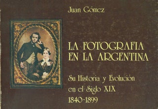 Item #25338 LA FOTOGRAFIA EN LA ARGENTINA: SU HISTORIA Y EVOLUCIÓN EN EL SIGLO XIX 1840-1899....