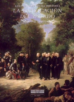 Item #70421 PINCELES DE LA HISTORIA. LA FABRICACION DEL ESTADO (1864-1910