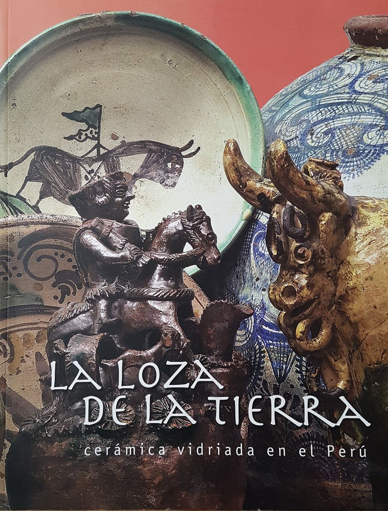 Item #74241 LA LOZA DE LA TIERRA: CERÁMICA VIDRIADA EN EL PERÚ.; Investigación y textos. Sara Acevedo Basurto.