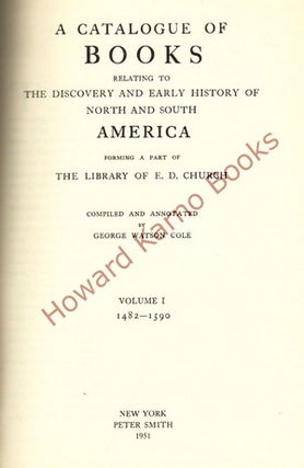 CATALOGUE OF BOOKS RELATING TO THE DISCOVERY AND EARLY HISTORY OF NORTH AND SOUTH AMERICA, FORMING A PART OF THE LIBRARY OF E.D. CHURCH.; Vol. 1 1482-1590; Vol. II. 1590-1625; Vol. III 1626-1676; Vol. IV 1677-1732; Vol. V 1753-1884. Compiled and annotated by ...