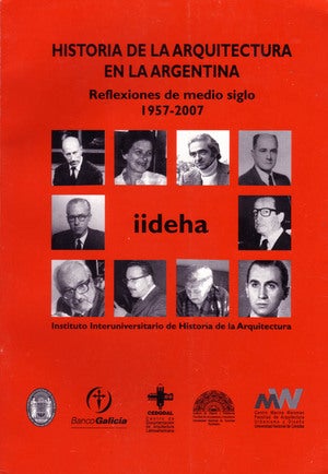 Item #87013 HISTORIA DE LA ARQUITECTURA EN LA ARGENTINA: REFLEXIONES DE MEDIO SIGLO 1957-2007: EL IIDEHA. Ramón y. Olga Paterlini Gutiérrez, Coords.