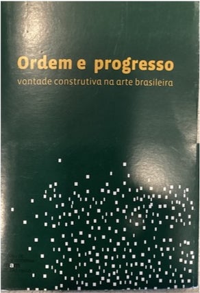 Item #97976 ORDEM E PROGRESSO: VONTADE CONSTRUTIVA NA ARTE BRASILEIRA = ORDER & PROGRESS:...