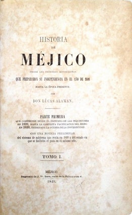 HISTORIA DE MEJICO. DESDE LOS PRIMEROS MOVIMIENTOS QUE PREPARAN LA INDEPENDENCIA EN EL ANO DE 1808 HASTA LA EPOCA PRESENTE.